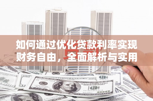 罗湖如何通过优化贷款利率实现财务自由，全面解析与实用策略