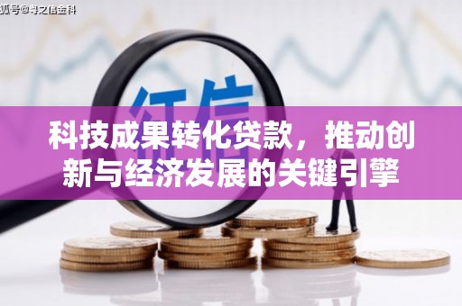 罗湖科技成果转化贷款，推动创新与经济发展的关键引擎
