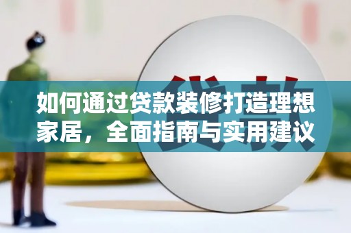 罗湖如何通过贷款装修打造理想家居，全面指南与实用建议