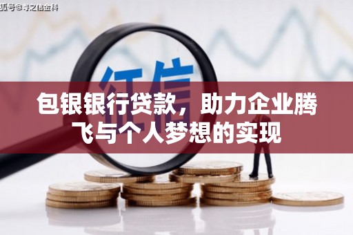 罗湖包银银行贷款，助力企业腾飞与个人梦想的实现