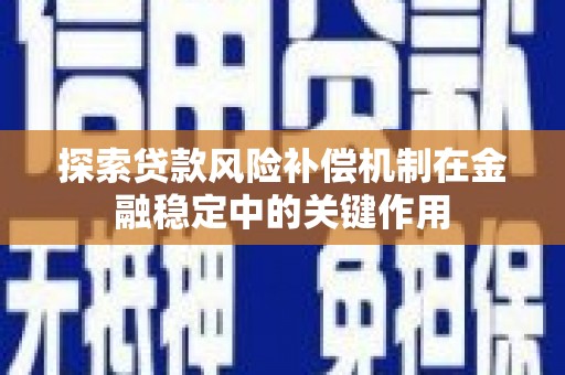 罗湖探索贷款风险补偿机制在金融稳定中的关键作用