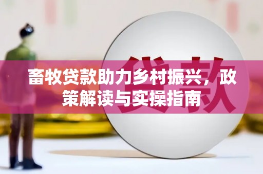 罗湖畜牧贷款助力乡村振兴，政策解读与实操指南